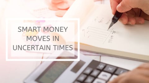 Smart Money Moves to Make in Uncertain Times